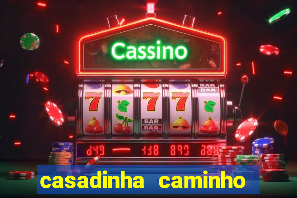 casadinha caminho da sorte