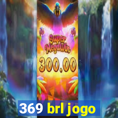 369 brl jogo