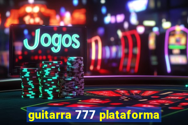 guitarra 777 plataforma