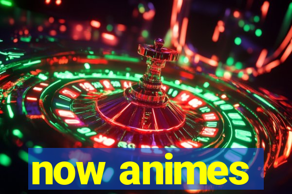 now animes