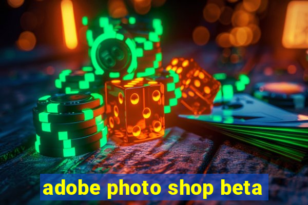 adobe photo shop beta