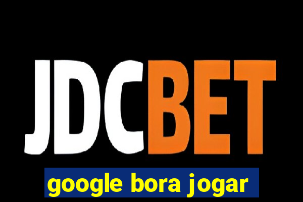 google bora jogar