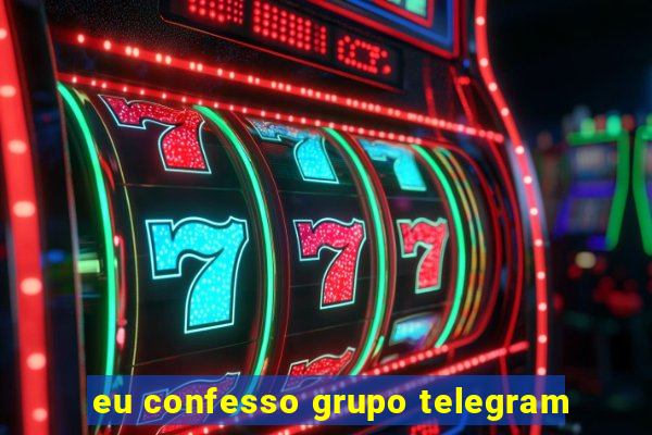 eu confesso grupo telegram