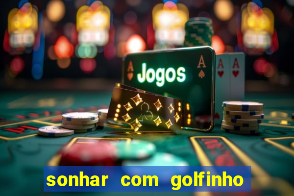 sonhar com golfinho jogo do bicho