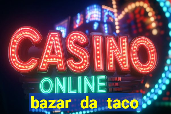 bazar da taco agendamento online