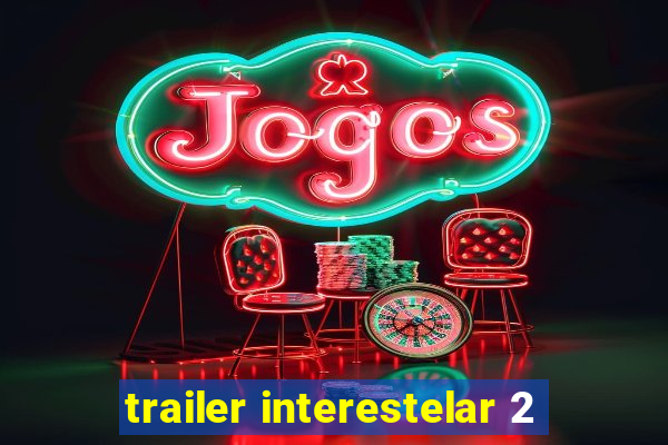 trailer interestelar 2