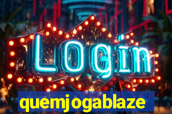 quemjogablaze