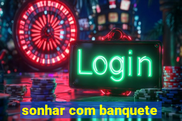 sonhar com banquete