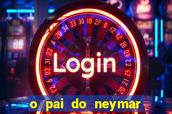 o pai do neymar era jogador de futebol