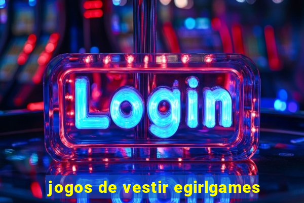 jogos de vestir egirlgames