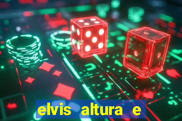 elvis altura e peso elvis bugalu altura e