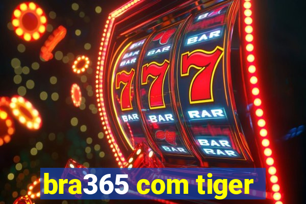 bra365 com tiger