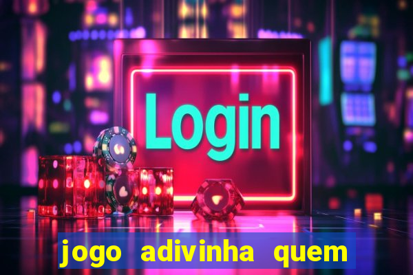 jogo adivinha quem sou eu