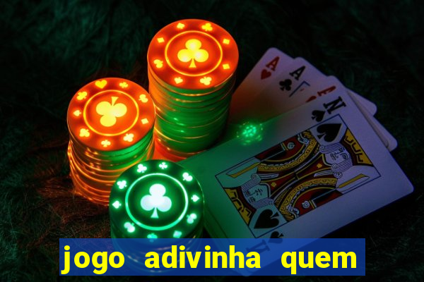 jogo adivinha quem sou eu