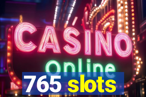 765 slots