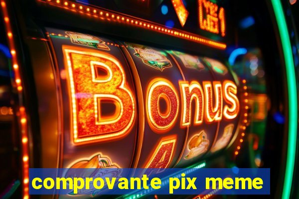 comprovante pix meme