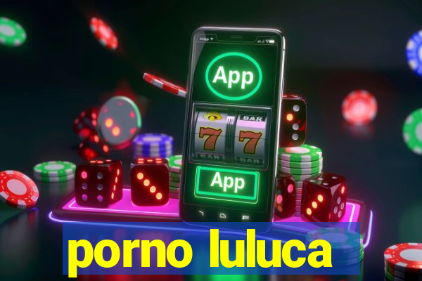 porno luluca