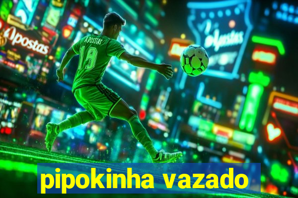 pipokinha vazado