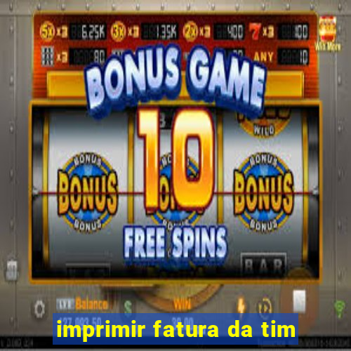 imprimir fatura da tim