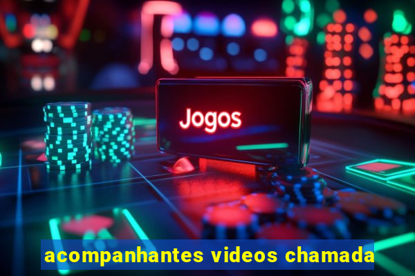 acompanhantes videos chamada