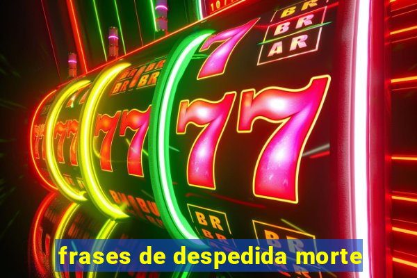 frases de despedida morte