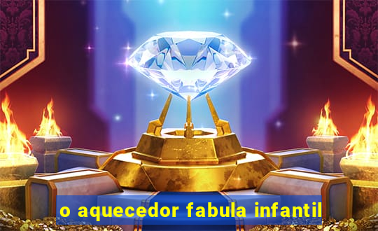 o aquecedor fabula infantil