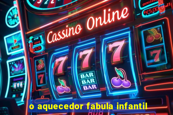 o aquecedor fabula infantil