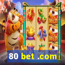 80 bet .com