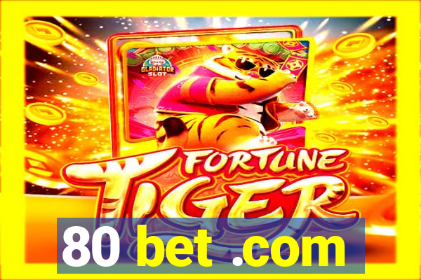 80 bet .com