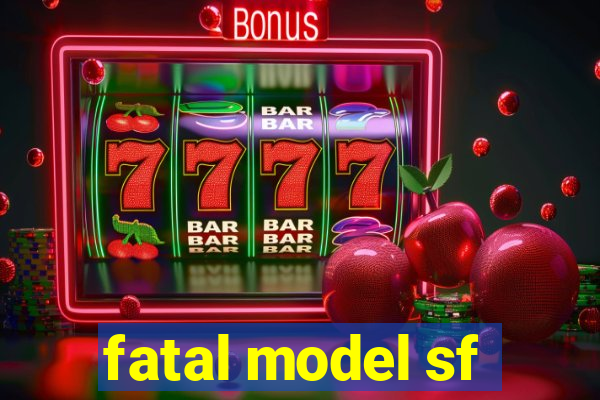 fatal model sf