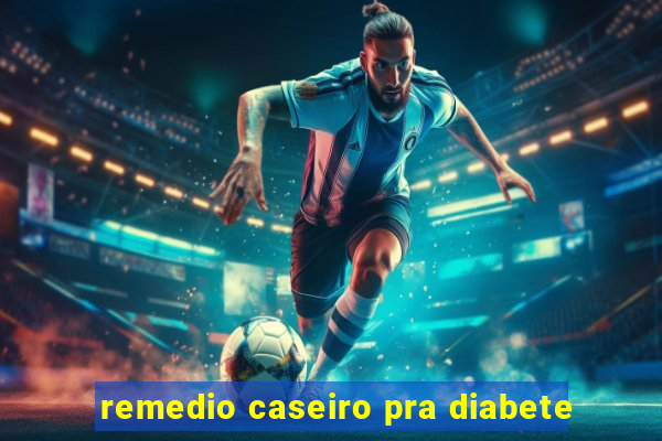 remedio caseiro pra diabete