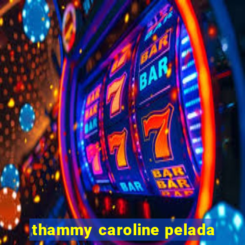 thammy caroline pelada