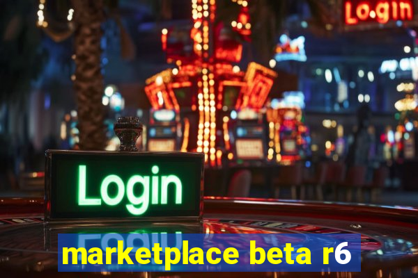 marketplace beta r6