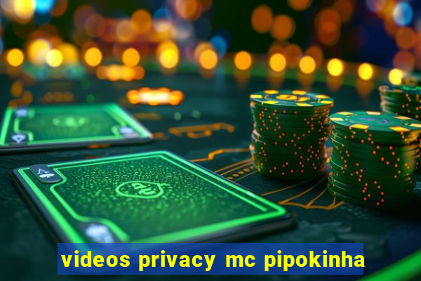 videos privacy mc pipokinha