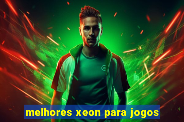 melhores xeon para jogos