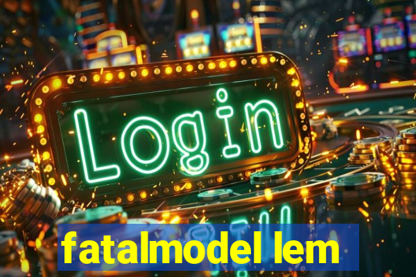 fatalmodel lem