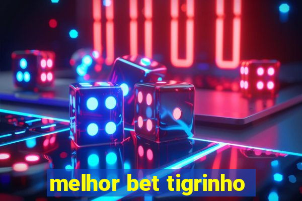 melhor bet tigrinho