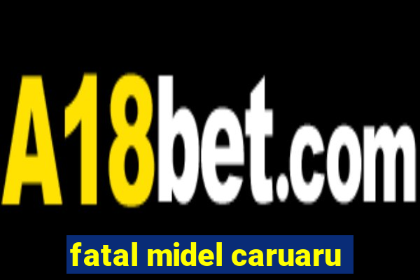 fatal midel caruaru