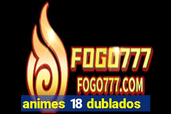 animes 18 dublados