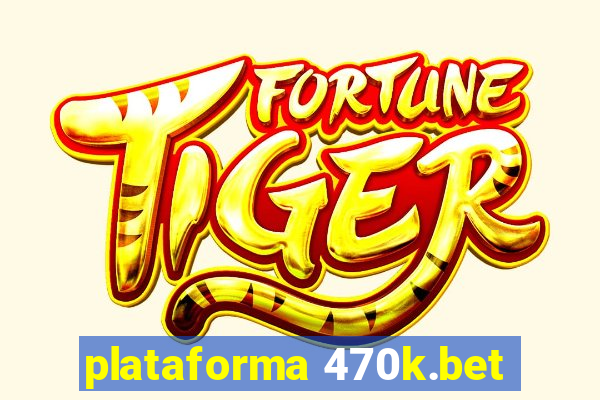 plataforma 470k.bet