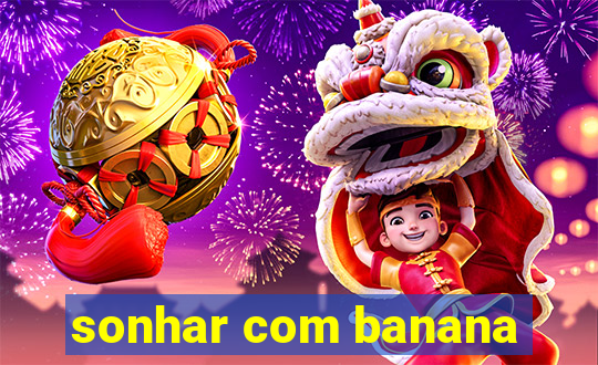 sonhar com banana