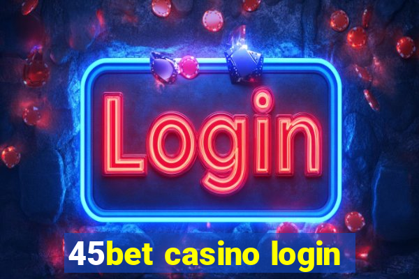 45bet casino login