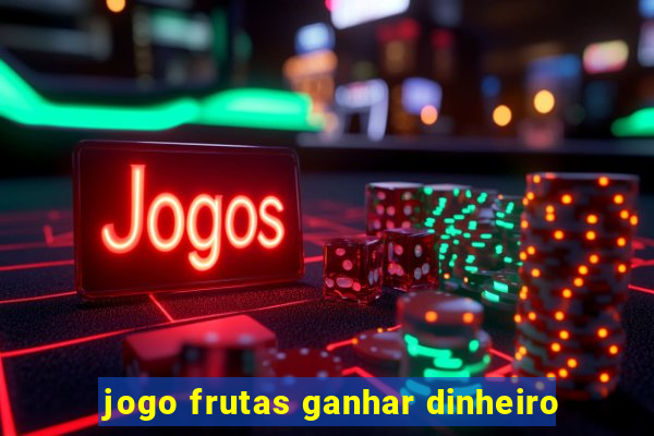 jogo frutas ganhar dinheiro