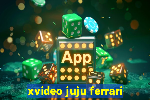 xvideo juju ferrari