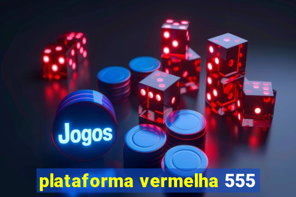 plataforma vermelha 555