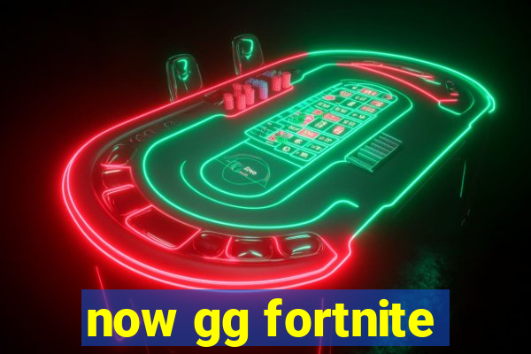 now gg fortnite