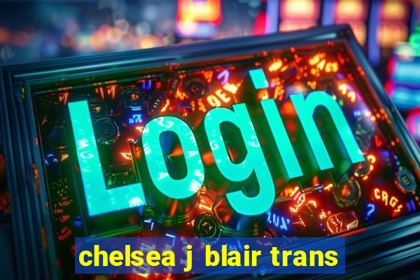 chelsea j blair trans