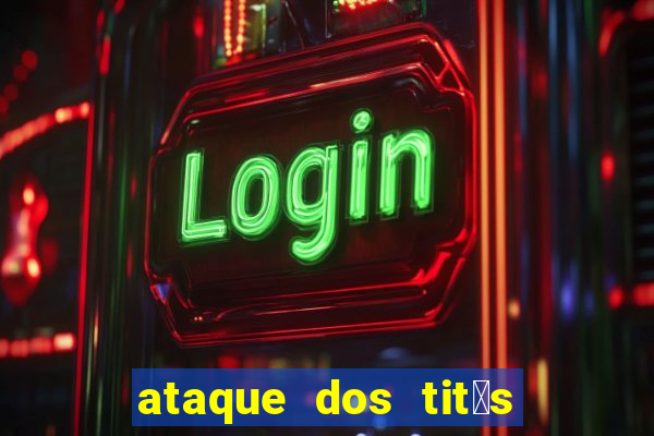 ataque dos tit茫s filme online dublado