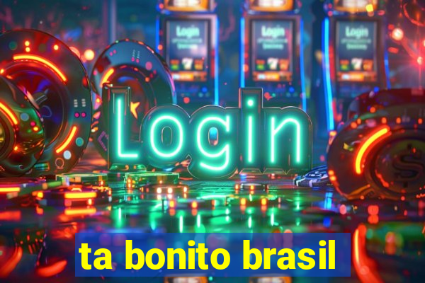 ta bonito brasil