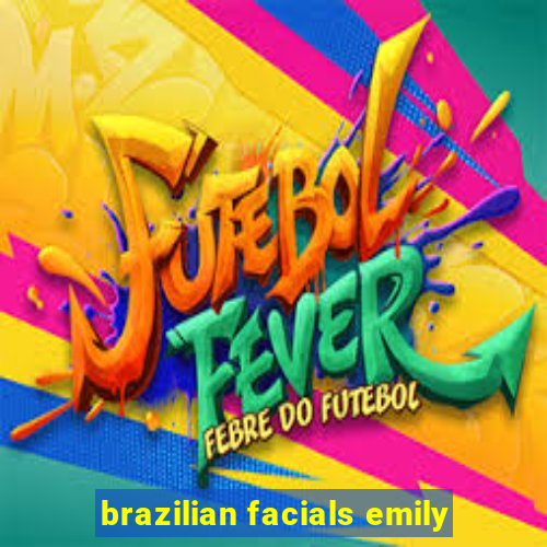 brazilian facials emily